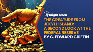 BrightLearn - The Creature from Jekyll Island by G. Edward Griffin