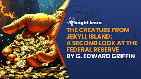 BrightLearn - The Creature from Jekyll Island by G. Edward Griffin