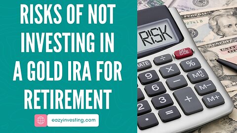 Risks of Not Investing in a Gold IRA for Retirement