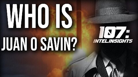 107 Intel - Who is Juan O Savin?