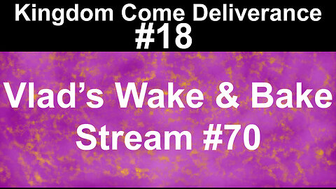 Kingdom Come Deliverance #18 | Vlad's Wake & Bake Stream #70