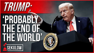 TRUMP: ‘Probably the End of the World’