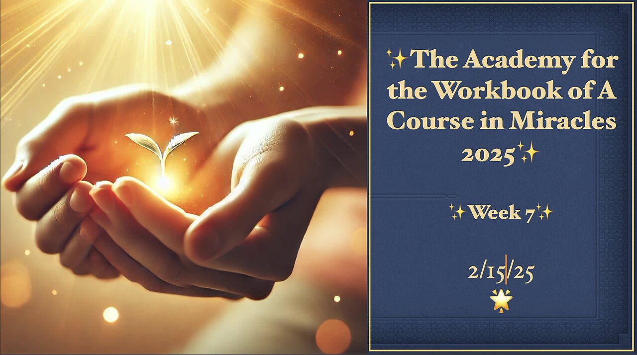 Week 7, Lessons 40-46, Academy for the Workbook of A Course in Miracles, 2/15/25