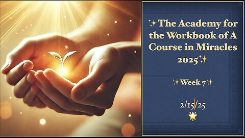 Week 7, Lessons 40-46, Academy for the Workbook of A Course in Miracles, 2/15/25