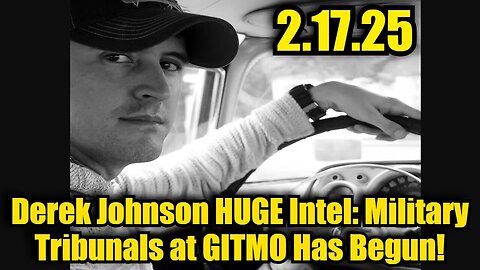 Derek Johnson HUGE Intel 2/17/25: Military Tribunals at GITMO Has Begun!