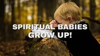 Spiritual Babies: GROW UP!