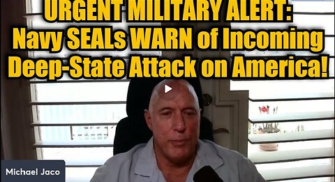 Michael Jaco- URGENT MILITARY ALERT- Navy SEALs WARN of Incoming Deep-State Attack on America!