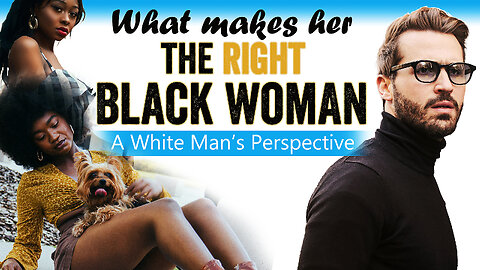 What Makes Her The Right Black Woman: A White Man's Interracial Dating Perspective