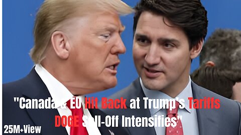 "Canada & EU Hit Back at Trump’s Tariffs; DOGE Sell-Off Intensifies"