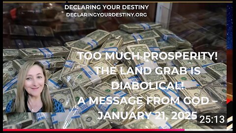 TOO MUCH PROSPERITY! THE LAND GRAB IS DIABOLICAL! - A MESSAGE FROM GOD - JANUARY 21, 2025