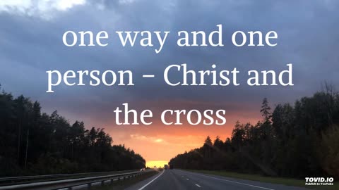 one way and one person - Christ and the cross