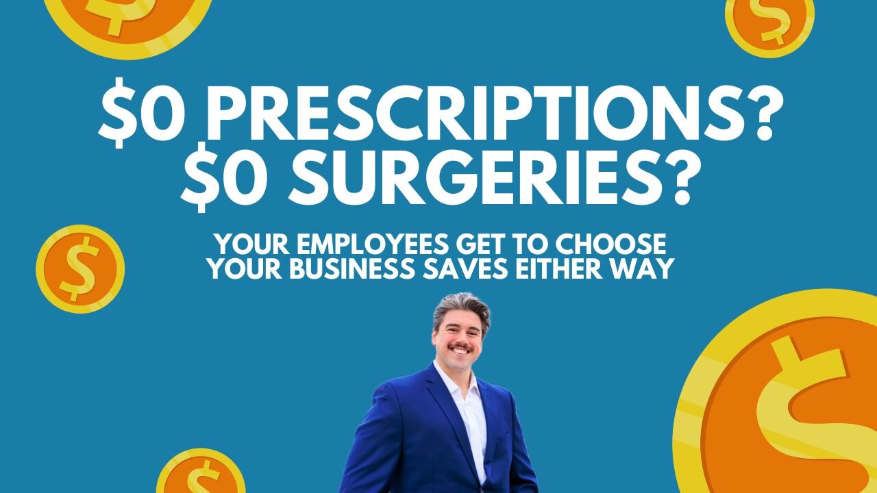 $0 Prescriptions? $0 Surgeries? Your Employees Get to Choose - Your Business Saves Either Way