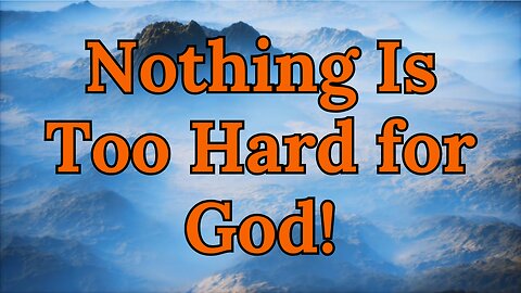 Nothing Is Too Hard for God!