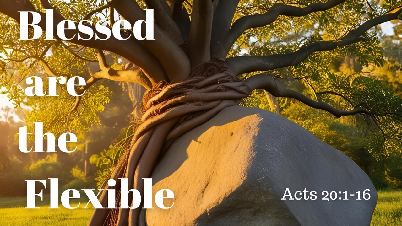 Acts 20:1-16 (Full Service), "Blessed are the Flexible"