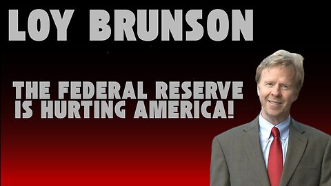 Loy Brunson: The Federal Reserve Is Hurting America!!!