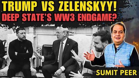 TRUMP vs Zelenskyy! • Deep State’s WW3 Endgame? • Real Reason EU is backing Zelenskyy • Sumit Peer