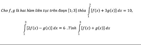 Cho f,g là hai hàm liên tục trên đoạn [1;3] thỏa ∫_1^3 [f(x)+3g(x)] dx = 10