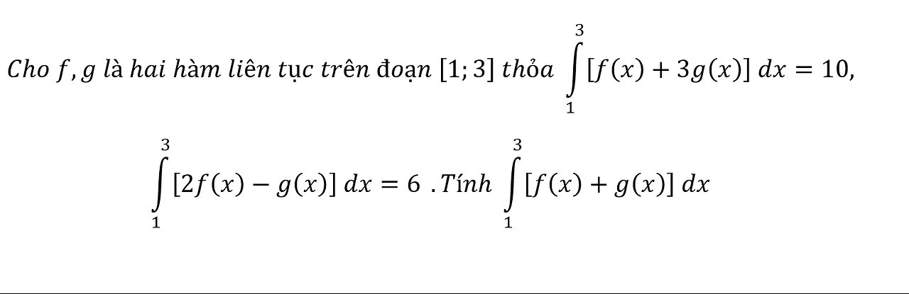 Cho f,g là hai hàm liên tục trên đoạn [1;3] thỏa ∫_1^3 [f(x)+3g(x)] dx = 10