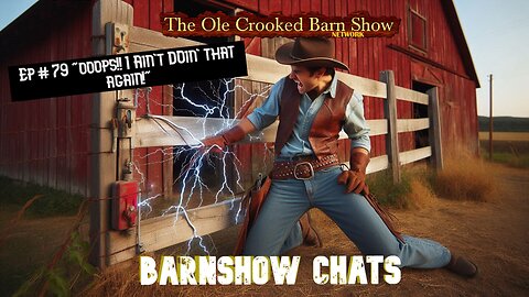 “Barn Show Chats” Ep #79 “Ooops!! I Ain’t Doin’ That Again!”