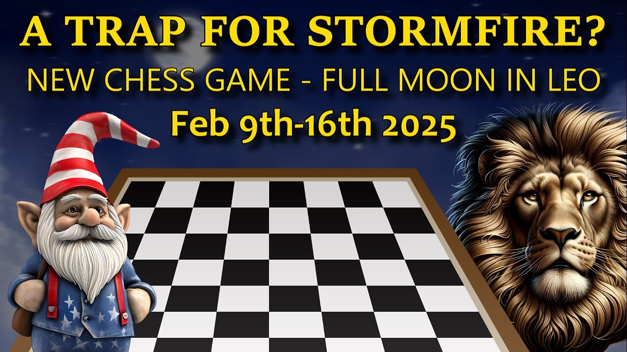 A Trap for Stormfire? New Chess Game - Full Moon in Leo - Feb 9th-16th 2025