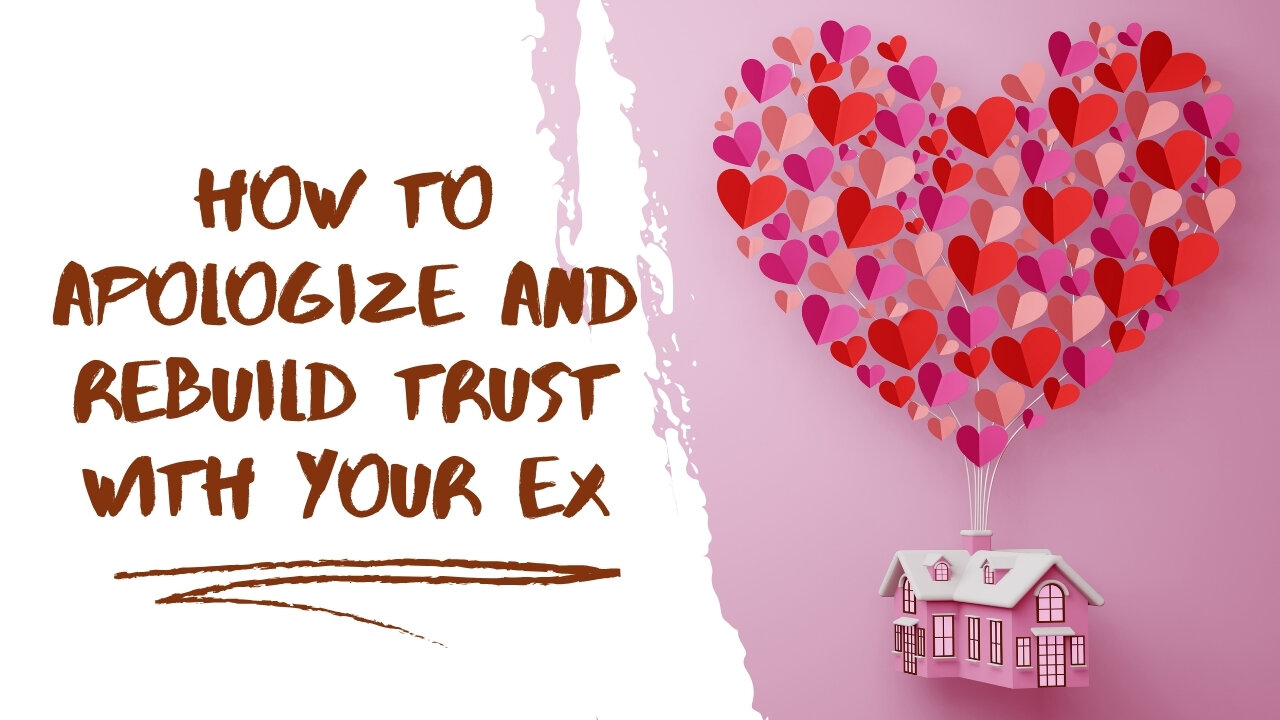 How to Apologize and Rebuild Trust with Your Ex