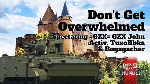 Don't Get Overwhelmed - War Thunder - Spectating GZX John, TuxoHbka, & Bugagacher