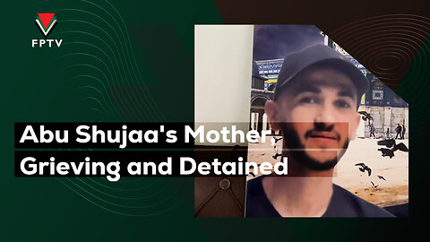 Abu Shujaa's Mother, Grieving and Detained