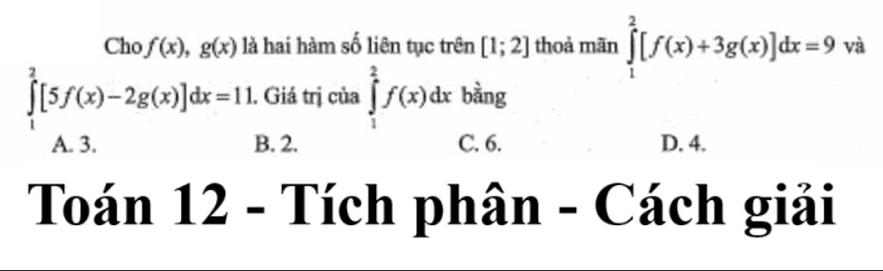 Toán 12: Cho f(x), g(x) là hai hàm số liên tục trên [1;2] thỏa mãn ∫[f(x)+ 3g(x)]dx=9, ∫[5f(x)-2g(x)