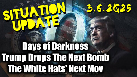 Situation Update 3.6.25 ~ Trump Drops The Next Bomb. Days of Darkness. The White Hats' Next Move