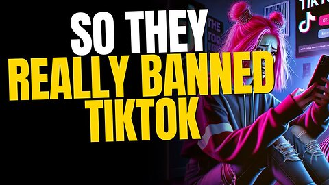 So They Really Banned TikTok