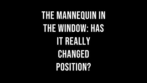 The Mannequin in the Window: Has It Really Changed Position?