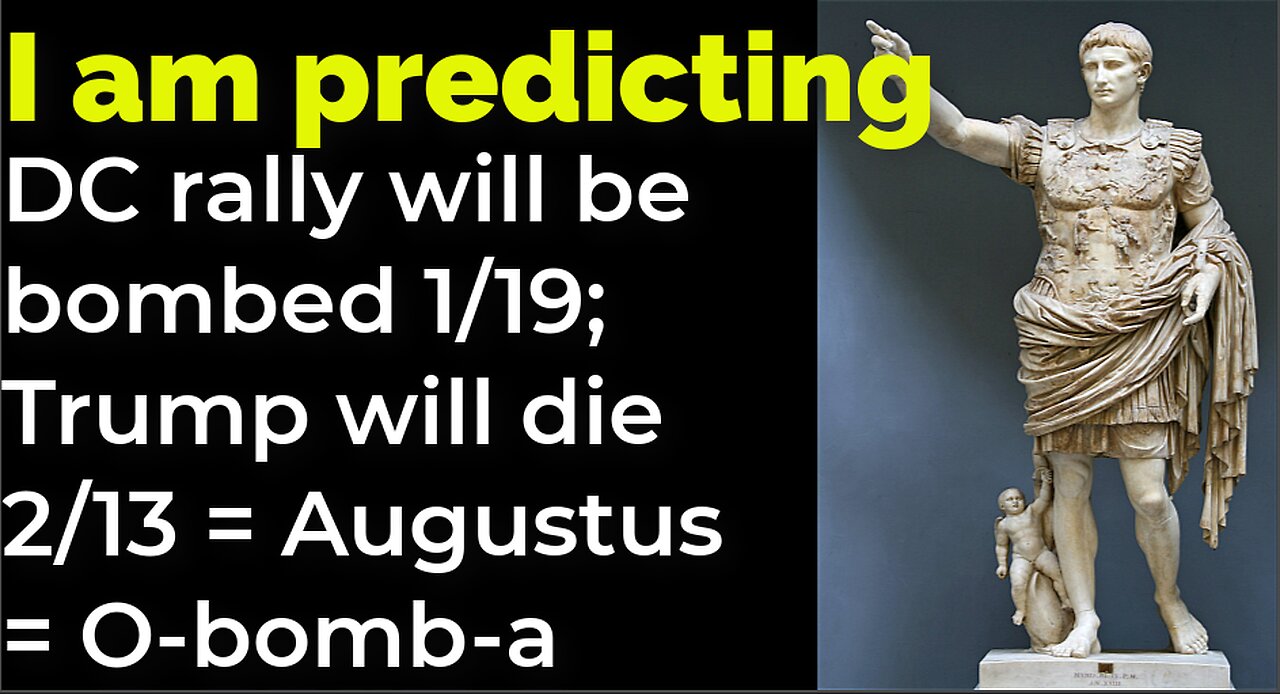 I am predicting: DC rally will be bombed 1/19; Trump will die 2/13 = Augustus = O-bomb-a