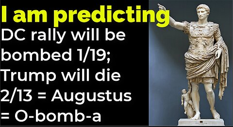 I am predicting: DC rally will be bombed 1/19; Trump will die 2/13 = Augustus = O-bomb-a