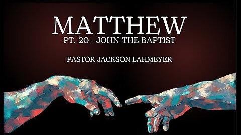 The Gospel Of Matthew | Pt. 20 - John the Baptist | Pastor Jackson Lahmeyer