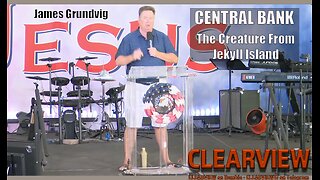 James Grundvig - CENTRAL BANK - THE CREATURE FROM JEKYLL ISLAND The Will of We the People - Day 2