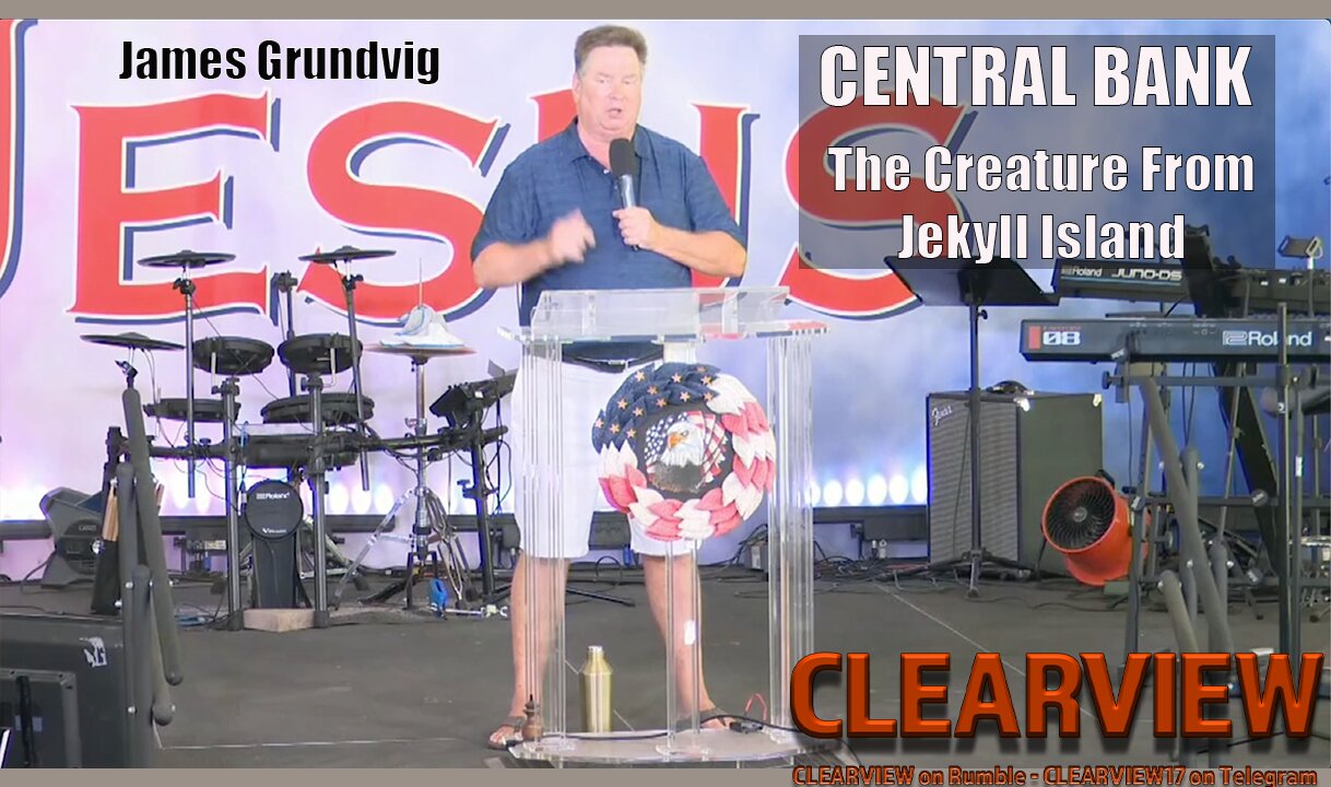 James Grundvig - CENTRAL BANK - THE CREATURE FROM JEKYLL ISLAND The Will of We the People - Day 2