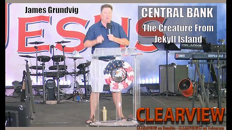 James Grundvig - CENTRAL BANK - THE CREATURE FROM JEKYLL ISLAND The Will of We the People - Day 2