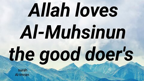 Allah loves Al-Muhsinun the good doer's