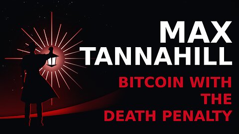 Max Tannahill: Bitcoin and the Death Penalty