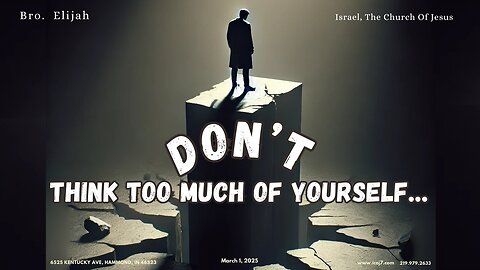 DON’T THINK TOO MUCH OF YOURSELF…