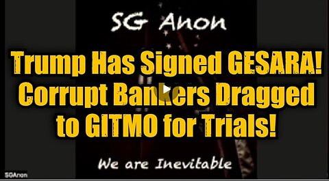 SG Anon: Trump Has Signed GESARA! Corrupt Bankers Dragged to GITMO for Trials!