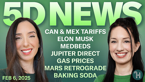 ✨ 5D NEWS Feb 6 • Canada & Mexico Tariffs, Elon Musk, Medbeds & more