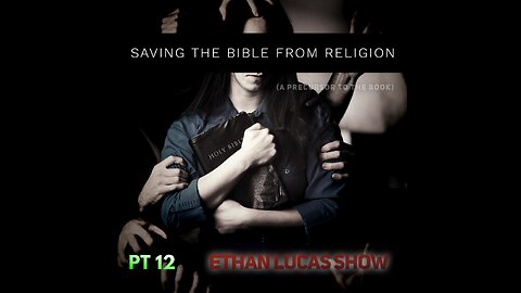 SAVING THE BIBLE FROM RELIGION (Pt 12)