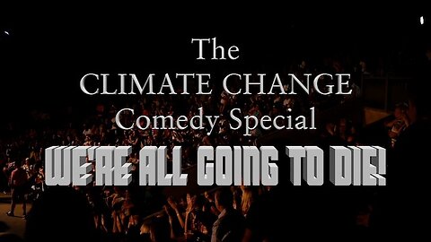 The CLIMATE CHANGE COMEDY SPECIAL - WE'RE ALL GOING TO DIE!