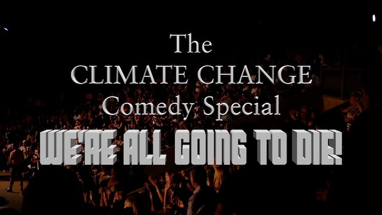 The CLIMATE CHANGE COMEDY SPECIAL - WE'RE ALL GOING TO DIE!