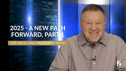 2025 A New Path Forward, Part 1 | Give Him 15: Daily Prayer with Dutch | January 21, 2025