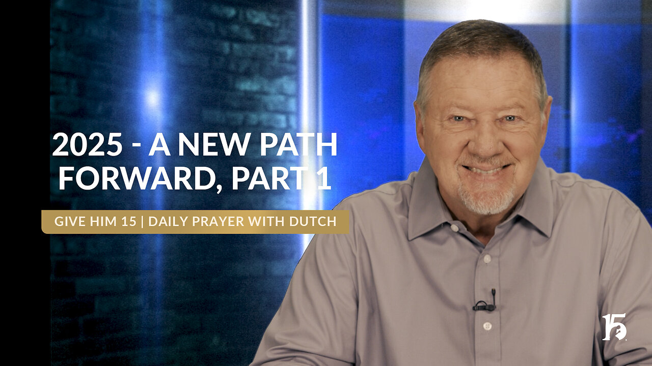 2025 A New Path Forward, Part 1 | Give Him 15: Daily Prayer with Dutch | January 21, 2025