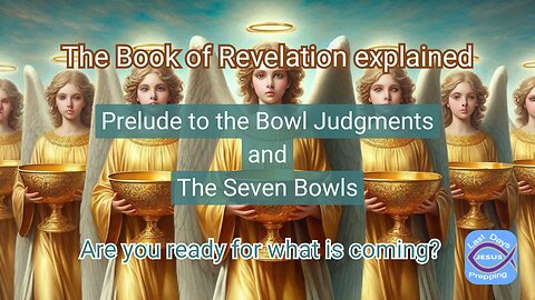 The book of Revelation explained | Prelude to the Bowl Judgments | The Seven Bowls