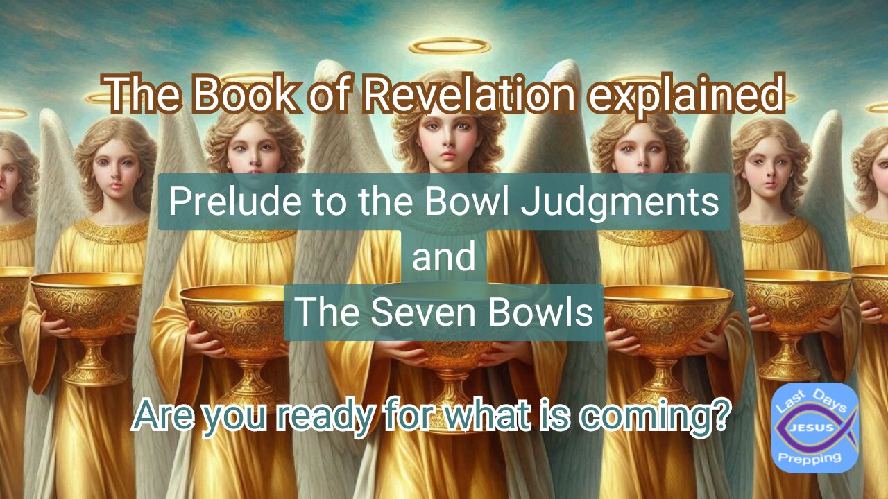 The book of Revelation explained | Prelude to the Bowl Judgments | The Seven Bowls