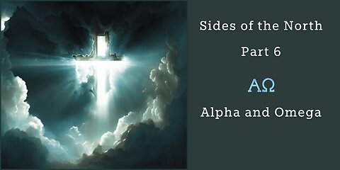 Sides of the North Part 6 - Alpha and Omega